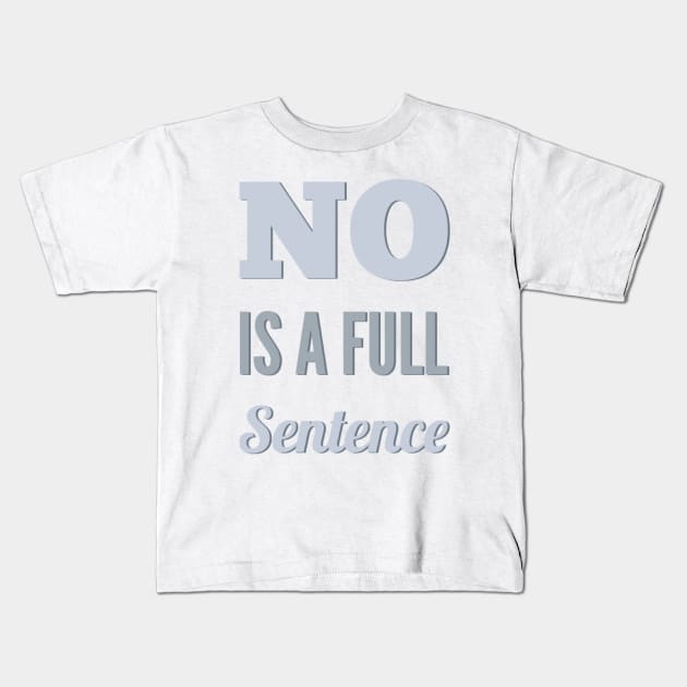 No is a full sentence No just no Just say no She is fierce Strong women Grl pwr Girls power Kids T-Shirt by BoogieCreates